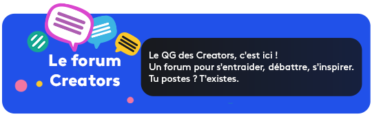 Le forum Creators - Le QG des Creators, c'est ici ! Un forum pour s'entraider, débattre, s'inspirer. Tu postes ? T'existes.