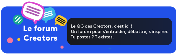 Le forum Creators - Le QG des Creators, c'est ici ! Un forum pour s'entraider, débattre, s'inspirer. Tu postes ? T'existes.