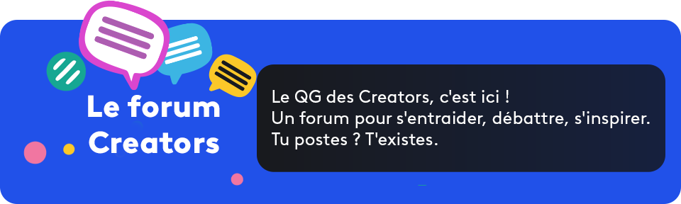 Le forum Creators - Le QG des Creators, c'est ici ! Un forum pour s'entraider, débattre, s'inspirer. Tu postes ? T'existes.
